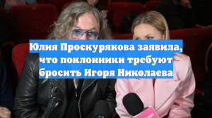 Юлия Проскурякова заявила, что поклонники требуют бросить Игоря Николаева