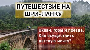 Шри-Ланка. Океан, поезда и горы.