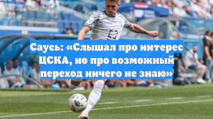 Саусь: «Слышал про интерес ЦСКА, но про возможный переход ничего не знаю»