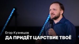 Да придёт Царствие Твоё | Егор Кузнецов | Проповеди онлайн | Церковь Завета