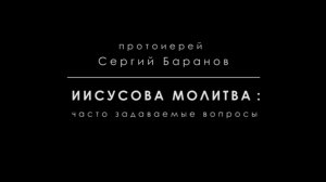 Иисусова молитва. Часть 3. Ум и сердце. Протоиерей Сергий Баранов