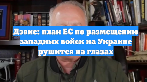 Дэвис: план ЕС по размещению западных войск на Украине рушится на глазах