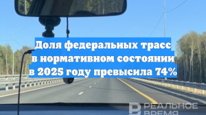 Доля федеральных трасс в нормативном состоянии в 2025 году превысила 74%