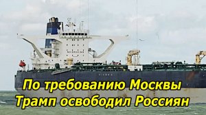По требованию Москвы Трамп освободил Россиян с танкера Маринера.