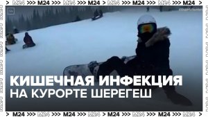 Роспотребнадзор начал расследование из-за вспышки кишечной инфекции на курорте Шерегеш