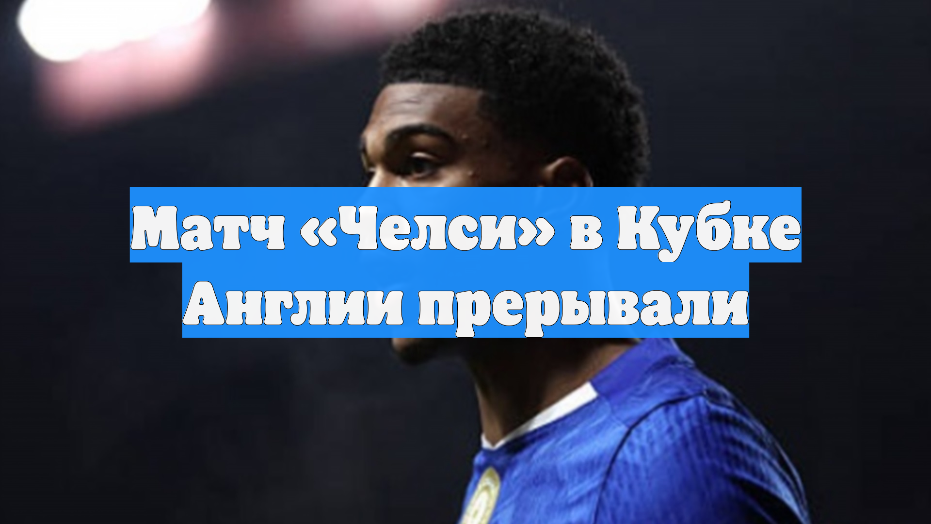 Матч «Челси» в Кубке Англии был прерван из-за оказания помощи болельщику