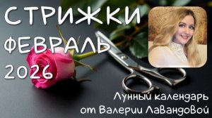 Лунный календарь СТРИЖЕК на ФЕВРАЛЬ 2026 от Валерии Лавандовой. Лучшие и худшие дни.