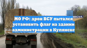 ВС России сорвали попытку ВСУ флагом обозначить якобы присутствие в Купянске