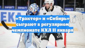 «Трактор» и «Сибирь» сыграют в регулярном чемпионате КХЛ 11 января