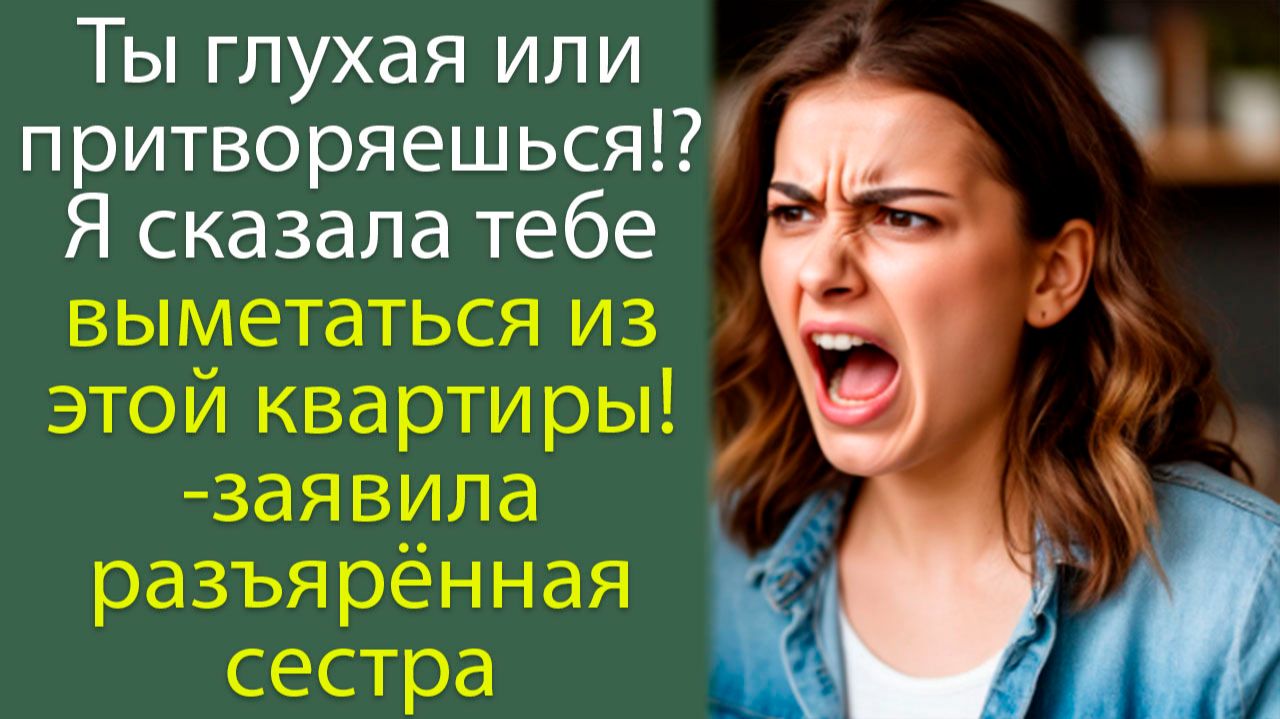 Ты глухая или притворяешься!? Я сказала тебе выметаться из этой квартиры!-заявила разъярённая сестра смотреть онлайн