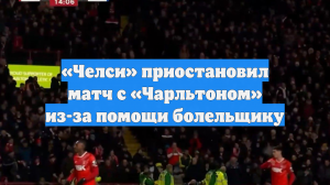 «Челси» приостановил матч с «Чарльтоном» из-за помощи болельщику