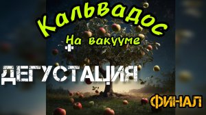 Я думал что так не бывает. кальвадос на вакууме. финал