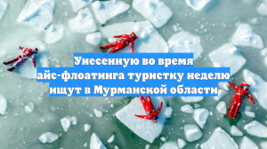 Унесенную во время айс-флоатинга туристку неделю ищут в Мурманской области