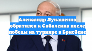 Александр Лукашенко обратился к Соболенко после победы на турнире в Брисбене