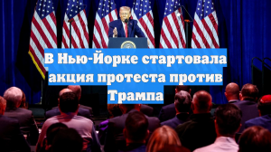 В Нью-Йорке стартовала акция протеста против Трампа