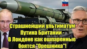 Страшнейший ультиматум Путина Британии - В Лондоне как ошпаренные боятся "Орешника"!