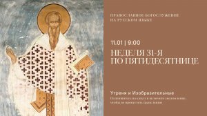 Утреня и изобразительные на русском языке. Неделя 31-я по Пятидесятнице. 11 января 2026