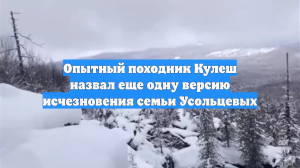 Опытный походник Кулеш назвал еще одну версию исчезновения семьи Усольцевых