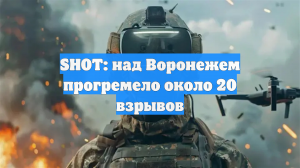 SHOT: над Воронежем прогремело около 20 взрывов