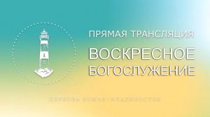 Воскресное богослужение | Церковь Божья | Владивосток