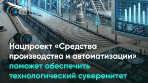 Нацпроект «Средства производства и автоматизации» обеспечит технологический суверенитет России