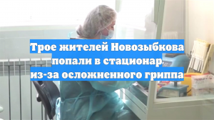 Трое жителей Новозыбкова попали в стационар из-за осложненного гриппа