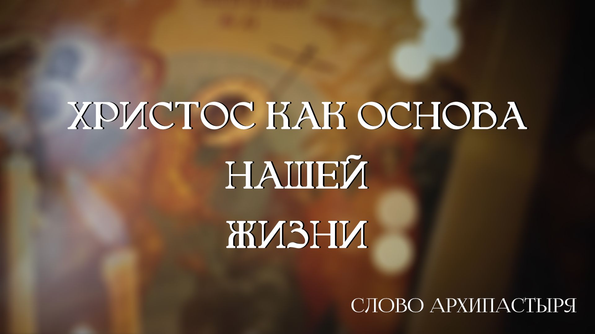Слово Архипастыря: Христос как основа нашей жизни смотреть онлайн