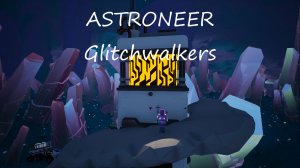 ASTRONEER: Glitchwalkers / часть 2 / Руткит Дельта