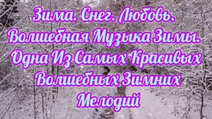 ЗИМА. СНЕГ. ЛЮБОВЬ. ВОЛШЕБНАЯ МУЗЫКА ЗИМЫ