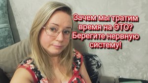 Зачем мы тратим время на ЭТО? Берегите нервную систему!