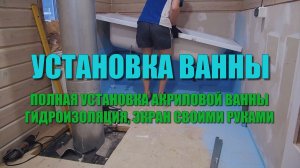 Подробный процесс установки акриловой ванны. От гидроизоляции до экрана для ванны