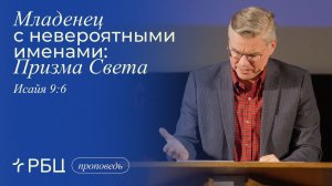 Младенец с невероятными именами: Призма Света. Проповедь 2. Евгений Бахмутский (Исаия 9:6)