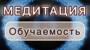 Обучаемость. Трансформационная МЕДИТАЦИЯ. Высокие вибрации.