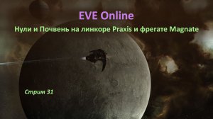 EVE Online: нули на линкоре Praxis и сектор Почвень на фрегате Magnate!