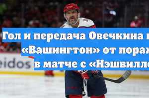 «Вашингтон» проиграл «Нэшвиллу», Овечкин забил в 4-м матче подряд