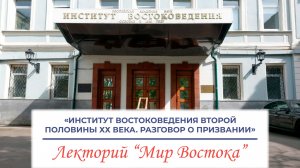 «Институт востоковедения второй половины ХХ века. Разговор о призвании» - лекция Немчинова В.М.