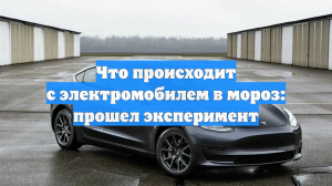 Прошел эксперимент: что происходит с электромобилем в мороз