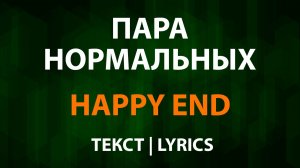 Пара нормальных — Happy End (Текст Lyrics)