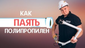 Как паять полипропилен: быстрый старт за 10 минут!