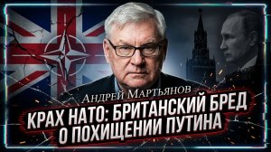 ⚠️🤯Андрей Мартьянов | Британские фантазии о похищении Путина и разложение Альянса