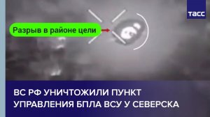 ВС РФ уничтожили пункт управления БПЛА ВСУ у Северска