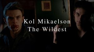Кол Майклсон : Самый Дикий | Kol Mikaelson: The Wildest
