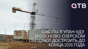Школы в Улан-Удэ и Сосново-Озёрском обещают достроить до конца 2026 года
