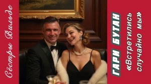 Гари Бутан «Встретились случайно мы») Авторы Сёстры Вильде