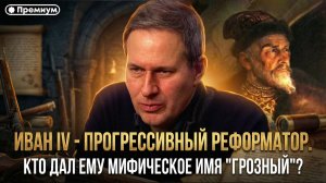 ИВАН IV - прогрессивный реформатор. Кто дал ему мифическое имя "Грозный"? | Александр Артамонов