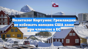 Политолог Кортунов: Гренландии не избежать нападок США даже при членстве в ЕС