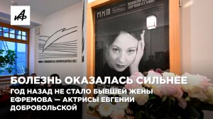 Болезнь оказалась сильнее. Год назад не стало бывшей жены Ефремова — актрисы Евгении Добровольской