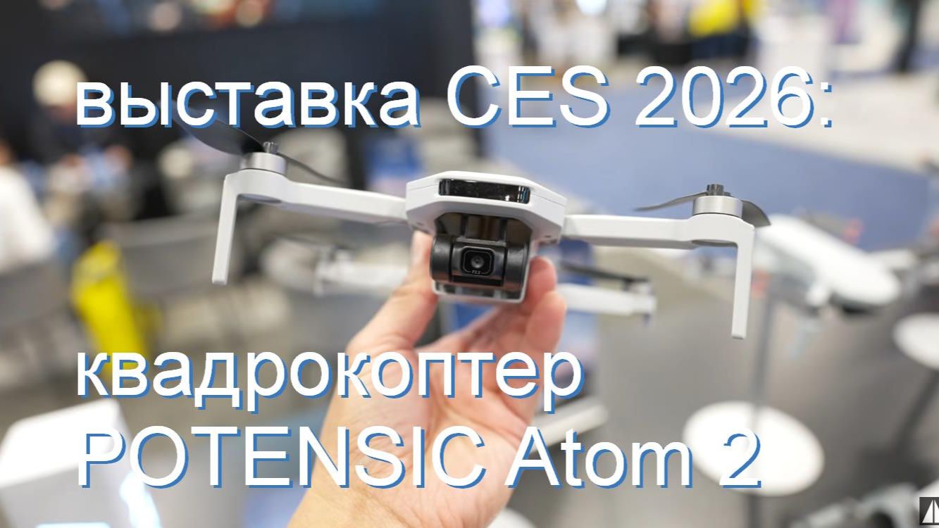 выставка  CES 2026: квадрокоптер POTENSIC Atom 2 смотреть онлайн