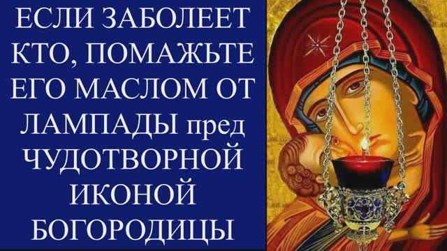Если кто заболеет,помажьте его Маслом от лампады, горевшей пред Чудотворной иконой Богородицы смотреть онлайн