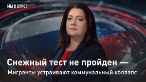 "Мы в курсе": Снежный тест не пройден - мигранты устраивают коммунальный коллапс